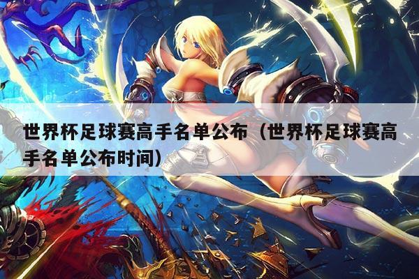 世界杯足球赛高手名单公布（世界杯足球赛高手名单公布时间）