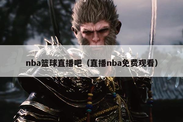 nba篮球直播吧（直播nba免费观看）