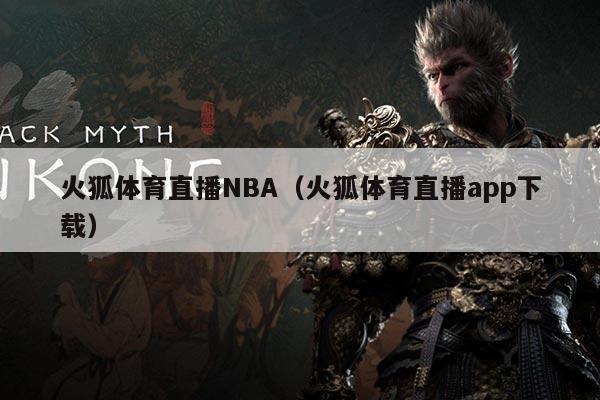 火狐体育直播NBA（火狐体育直播app下载）