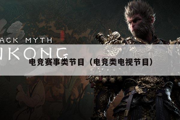 电竞赛事类节目(电竞类电视节目)