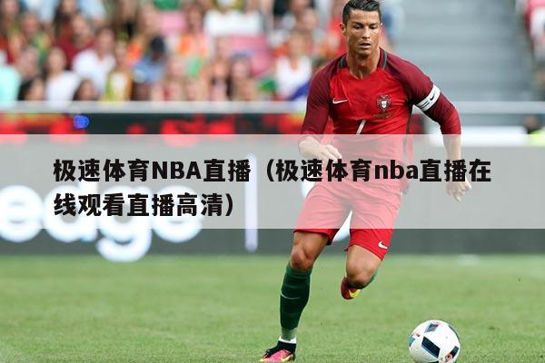 极速体育NBA直播（极速体育nba直播在线观看直播高清）