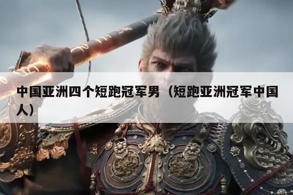 中国亚洲四个短跑冠军男(短跑亚洲冠军中国人)