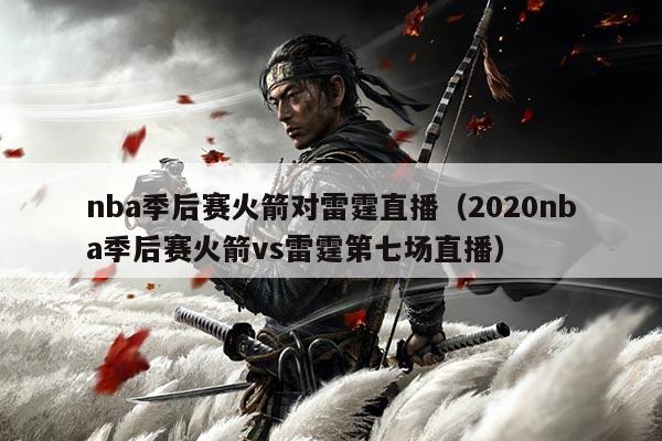 nba季后赛火箭对雷霆直播(2020nba季后赛火箭vs雷霆第七场直播)