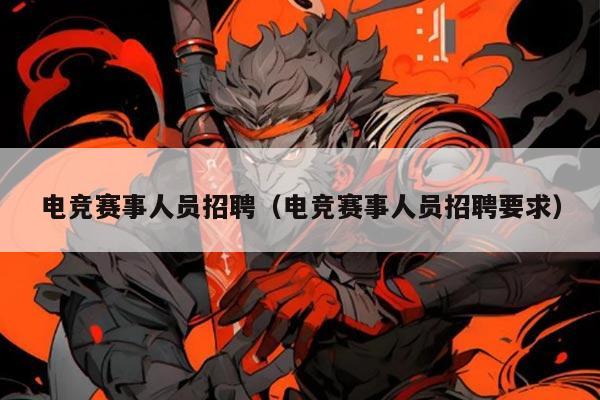 电竞赛事人员招聘(电竞赛事人员招聘要求)
