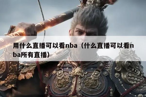 用什么直播可以看nba(什么直播可以看nba所有直播)
