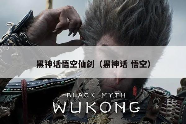 黑神话悟空仙剑(黑神话 悟空)
