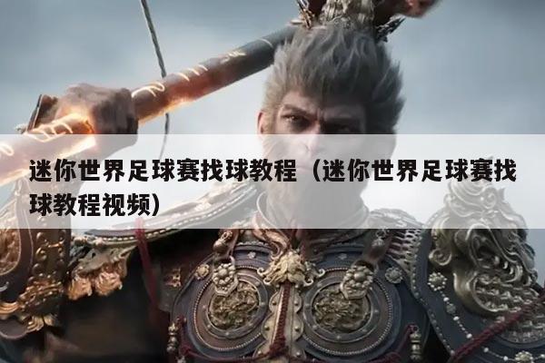 迷你世界足球赛找球教程(迷你世界足球赛找球教程视频)