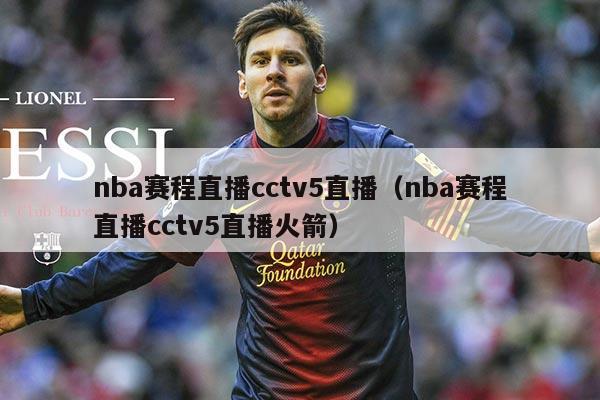 nba赛程直播cctv5直播(nba赛程直播cctv5直播火箭)