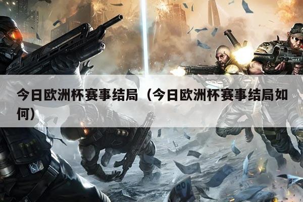 今日欧洲杯赛事结局(今日欧洲杯赛事结局如何)