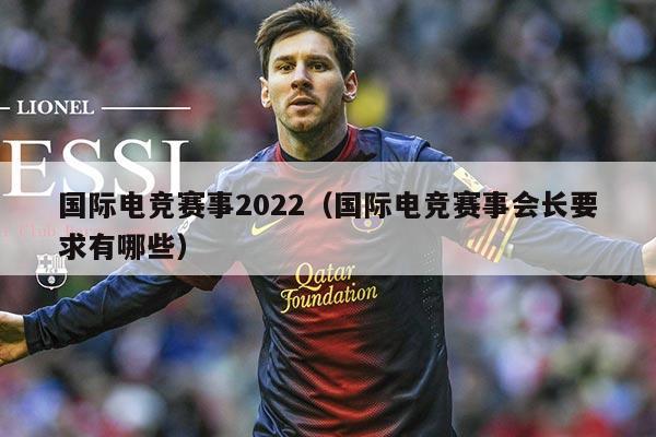 国际电竞赛事2022(国际电竞赛事会长要求有哪些)