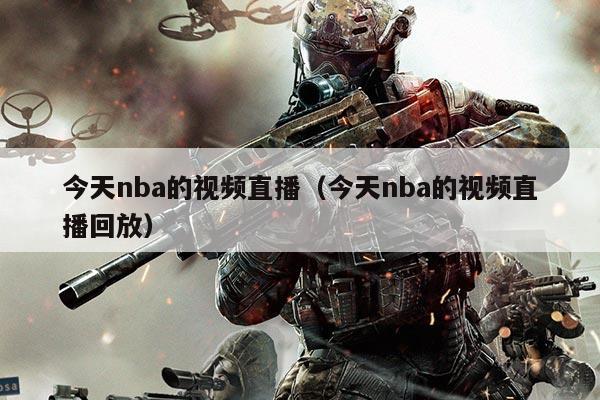 今天nba的视频直播(今天nba的视频直播回放)