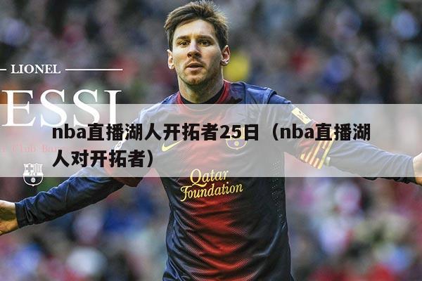 nba直播湖人开拓者25日(nba直播湖人对开拓者)