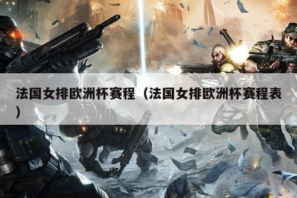 法国女排欧洲杯赛程(法国女排欧洲杯赛程表)