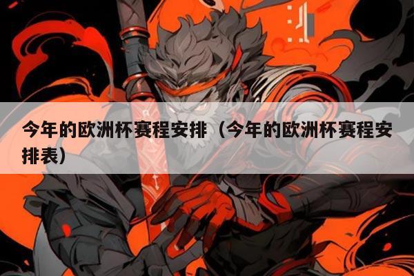 今年的欧洲杯赛程安排(今年的欧洲杯赛程安排表)