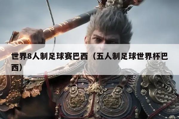 世界8人制足球赛巴西(五人制足球世界杯巴西)