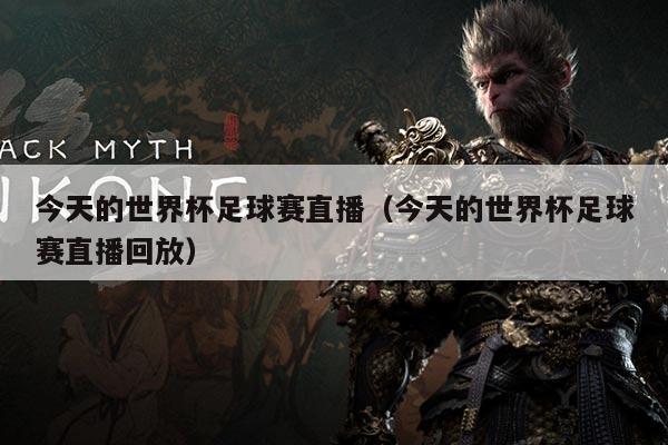 今天的世界杯足球赛直播(今天的世界杯足球赛直播回放)