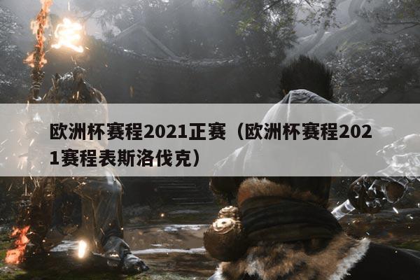 欧洲杯赛程2021正赛(欧洲杯赛程2021赛程表斯洛伐克)