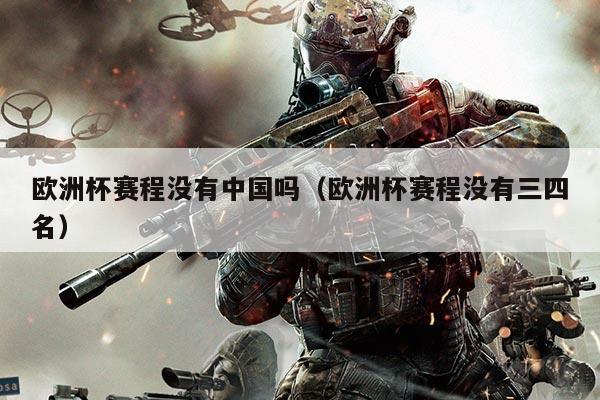 欧洲杯赛程没有中国吗(欧洲杯赛程没有三四名)