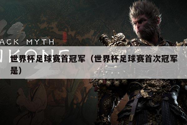 世界杯足球赛首冠军(世界杯足球赛首次冠军是)
