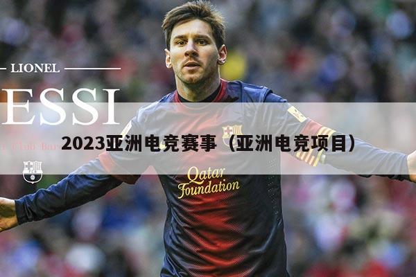 2023亚洲电竞赛事(亚洲电竞项目)