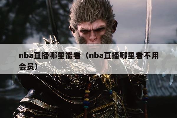 nba直播哪里能看(nba直播哪里看不用会员)