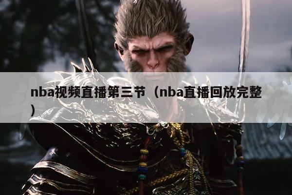 nba视频直播第三节(nba直播回放完整)