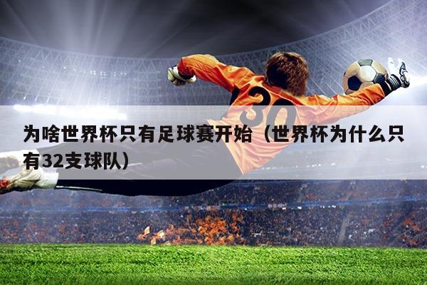 为啥世界杯只有足球赛开始(世界杯为什么只有32支球队)