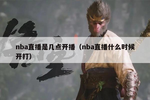 nba直播是几点开播(nba直播什么时候开打)