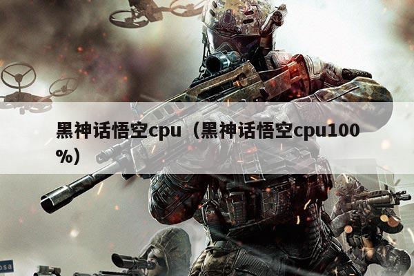 黑神话悟空cpu(黑神话悟空cpu100%)