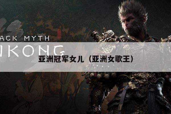 亚洲冠军女儿(亚洲女歌王)