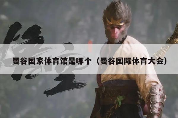 曼谷国家体育馆是哪个（曼谷国际体育大会）