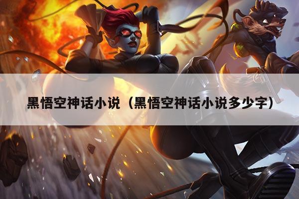 黑悟空神话小说(黑悟空神话小说多少字)