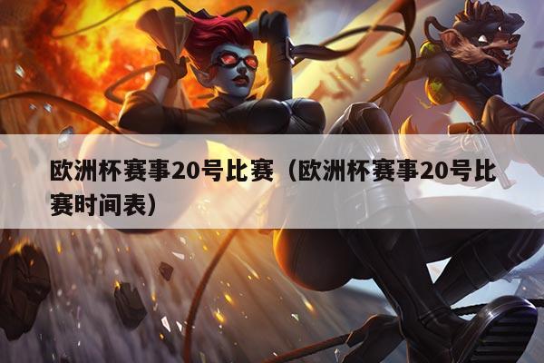 欧洲杯赛事20号比赛(欧洲杯赛事20号比赛时间表)