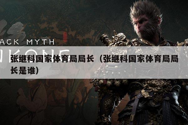 张继科国家体育局局长（张继科国家体育局局长是谁）