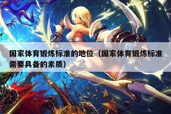 国家体育锻炼标准的地位（国家体育锻炼标准需要具备的素质）