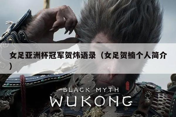 女足亚洲杯冠军贺炜语录(女足贺楠个人简介)