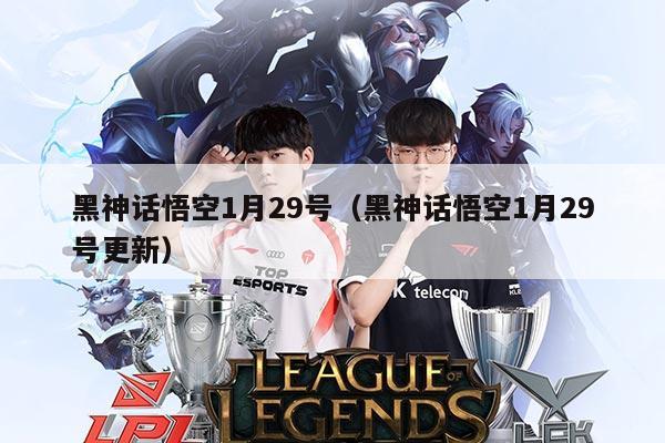 黑神话悟空1月29号(黑神话悟空1月29号更新)