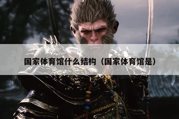 国家体育馆什么结构(国家体育馆是)