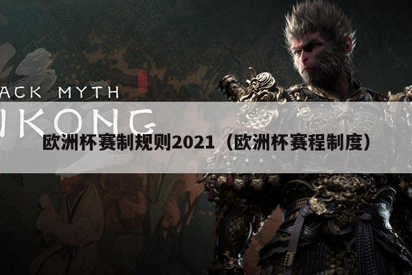 欧洲杯赛制规则2021(欧洲杯赛程制度)