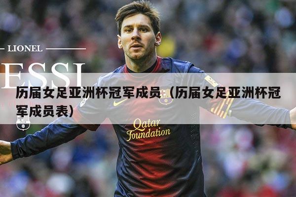历届女足亚洲杯冠军成员(历届女足亚洲杯冠军成员表)