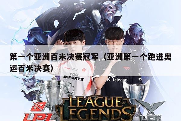 第一个亚洲百米决赛冠军(亚洲第一个跑进奥运百米决赛)