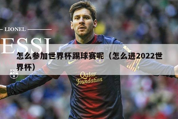 怎么参加世界杯踢球赛呢(怎么进2022世界杯)