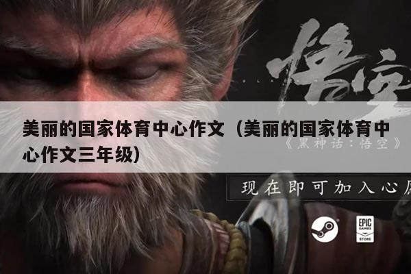 美丽的国家体育中心作文（美丽的国家体育中心作文三年级）