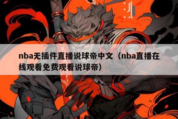 nba无插件直播说球帝中文(nba直播在线观看免费观看说球帝)