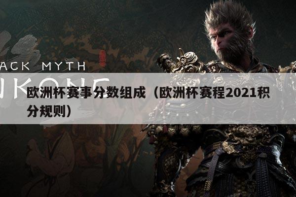 欧洲杯赛事分数组成（欧洲杯赛程2021积分规则）