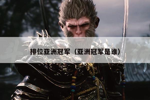 排位亚洲冠军（亚洲冠军是谁）