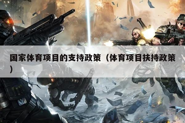 国家体育项目的支持政策(体育项目扶持政策)