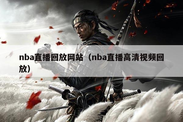 nba直播回放网站（nba直播高清视频回放）