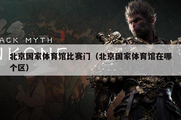 北京国家体育馆比赛门（北京国家体育馆在哪个区）