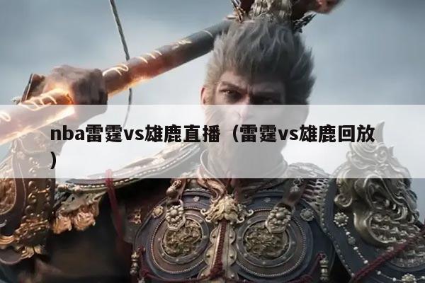 nba雷霆vs雄鹿直播（雷霆vs雄鹿回放）